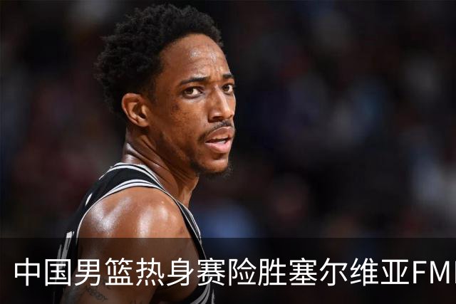 中国男篮热身赛险胜塞尔维亚FMP俱乐部